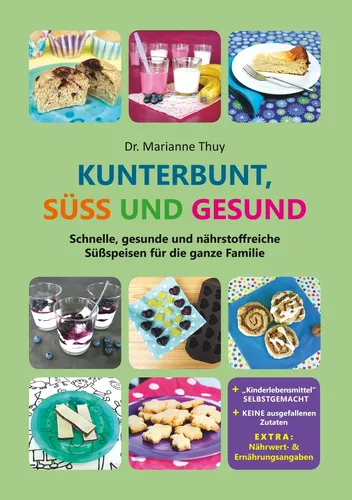 Kunterbunt, süß und gesund Das gesunde Familien-Backbuch